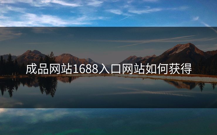 成品网站1688入口网站如何获得